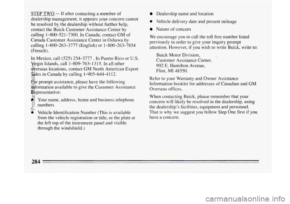 BUICK REGAL 1994  Owners Manual STEP  TWO -- If after contacting  a member of 
dealership  management,  it appears  your concern cannot 
be resolved  by the dealership without further help, 
contact the  Buick Customer Assistance Ce
