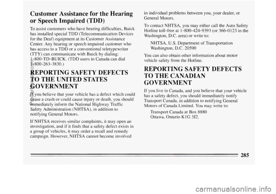 BUICK REGAL 1994  Owners Manual Customer Assistance  for  the Hearing 
or  Speech  Impaired (TDD) 
To assist  customers who have hearing difficulties,  Buick 
has installed special  TDD (Telecommunication Devices 
for the Deaf) equi