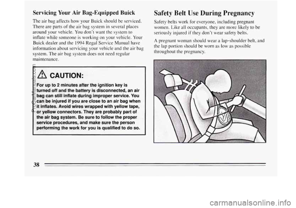 BUICK REGAL 1994 Owners Guide Servicing Your Air Bag-Equipped Buick 
The air bag  affects how your  Buick  should be serviced. 
There  are  parts 
of the air bag  system in several places 
around  your vehicle.  You don’t  want 