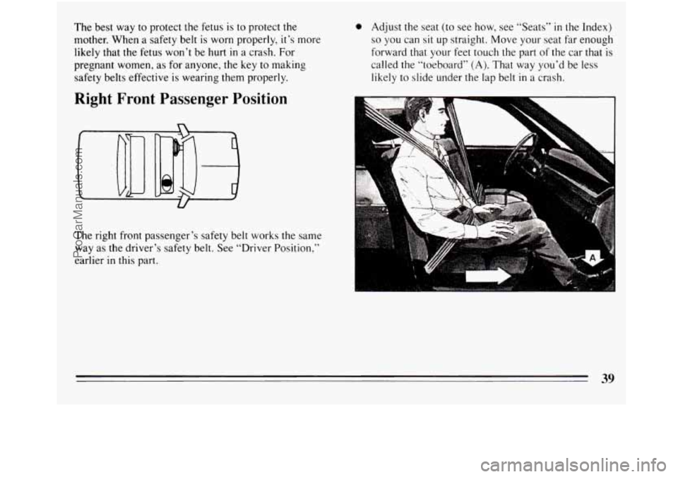 BUICK REGAL 1994 Service Manual The best way to protect the fetus is to protect the 
mother. When  a safety belt  is  worn properly,  it’s more 
likely that  the  fetus won’t be hurt  in a crash. For 
pregnant  women,  as for  a