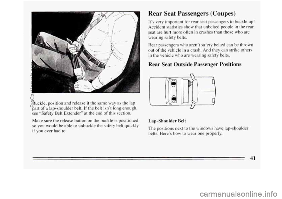 BUICK REGAL 1994 Service Manual Buckle, position and release it the same  way as the lap 
part  of  a lap-shoulder  belt.  If the  belt  isn’t long  enough, 
see  “Safety  Belt Extender”  at  the end 
of this section. 
Make  s