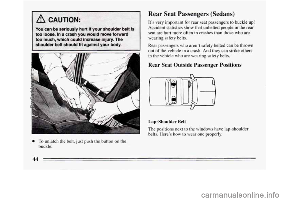 BUICK REGAL 1994 Service Manual / -" 
Rear  Seat  Passengers  (Sedans) 
Its  very important for rear seat passengers to buckle up! 
Accident statistics show that unbelted people  in the rear 
seat  are hurt more often  in crashes t