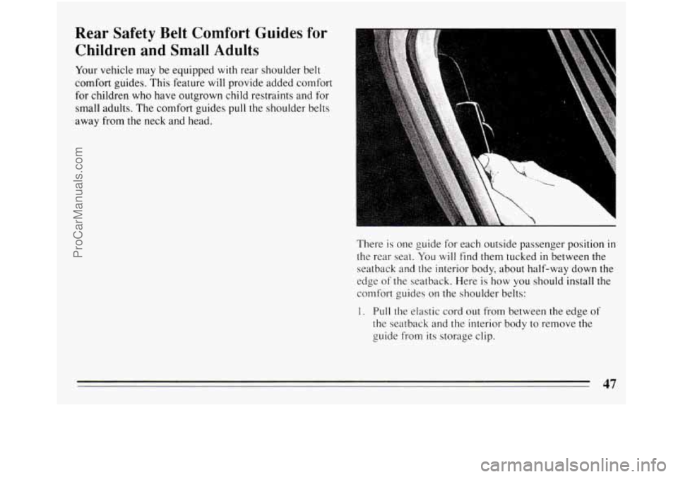 BUICK REGAL 1994 Service Manual Rear Safety  Belt Comfort Guides for 
Children and  Small Adults 
Your vehicle  may be equipped  with rear shoulder  belt 
comfort  guides.  This  feature  will provide added comfort 
for  children  w