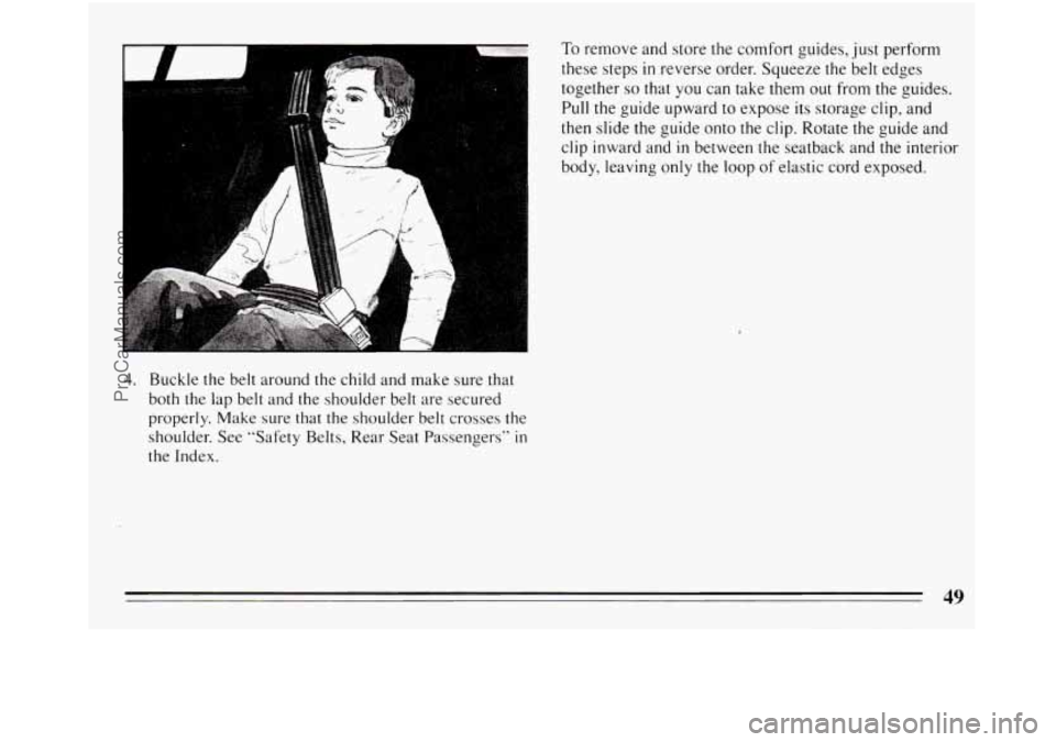 BUICK REGAL 1994 Workshop Manual Lr 
To remove and store  the comfort  guides, just perform 
these steps 
in reverse  order. Squeeze  the  belt edges 
together 
so that  you can take them out from the  guides. 
Pull the guide  upward