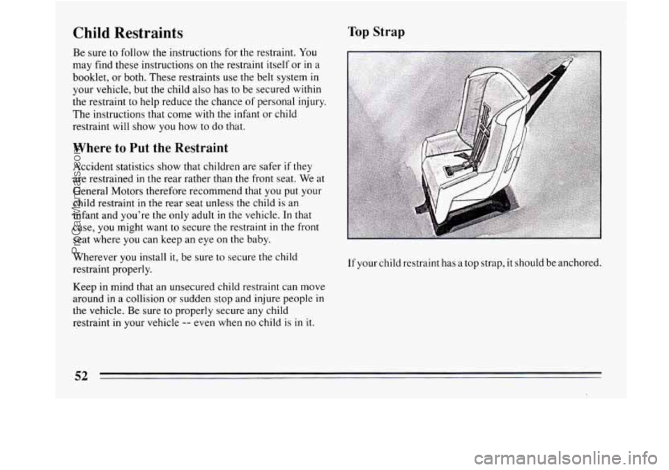 BUICK REGAL 1994 Workshop Manual Child Restraints Top Strap 
Be sure to follow  the instructions for the restraint. You 
may  find these  instructions on the restraint itself or  in a 
booklet,  or both.  These  restraints  use the b