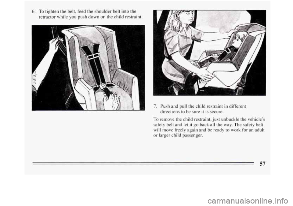 BUICK REGAL 1994 Workshop Manual 6. To tighten  the belt, feed the shoulder belt into the 
retractor while you push down on the child restraint. 
,. 
A 
A 
7. Push  and  pull  the child restraint in different 
directions 
to be  sure