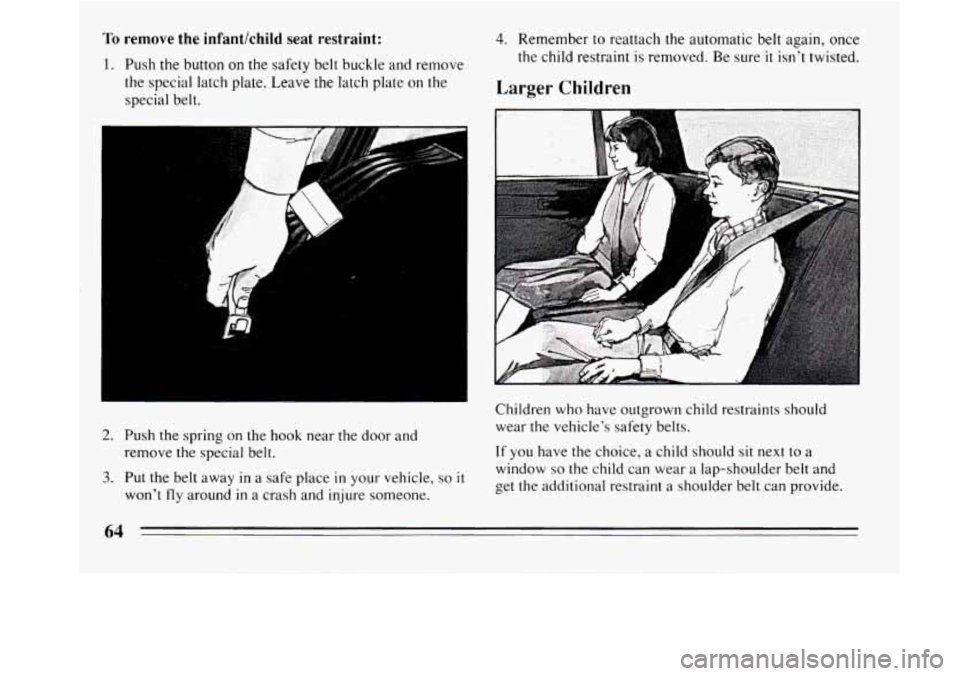 BUICK REGAL 1994 Repair Manual To remove the infantlchild seat restraint: 
1. Push the button  on the safety  belt buckle and remove 
the special latch plate. Leave the latch plate  on  the 
special belt. 
A 
4. Remember to reattac