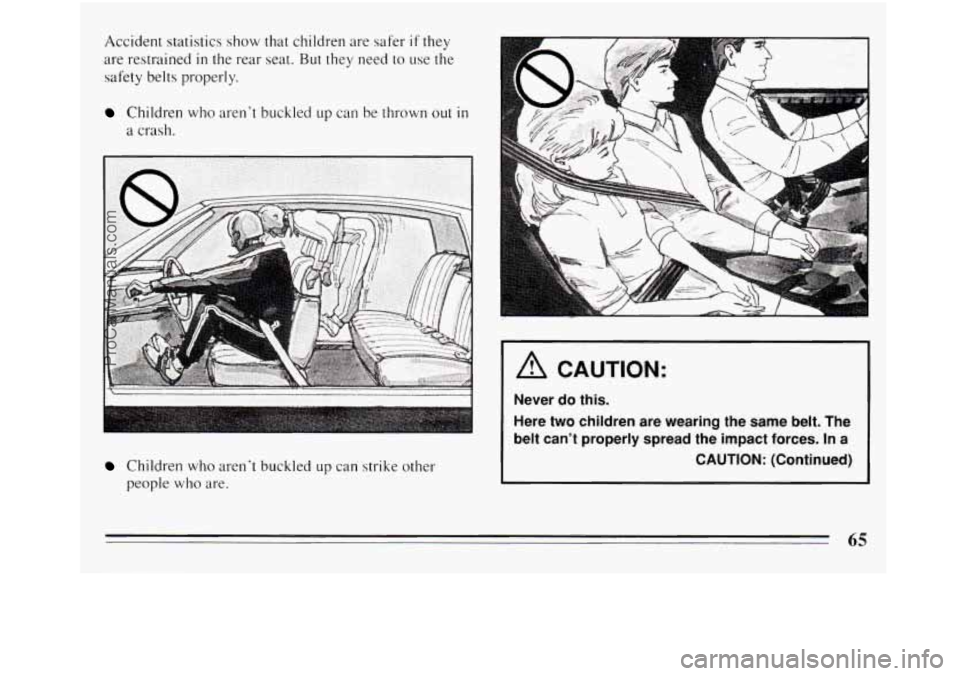 BUICK REGAL 1994 Repair Manual Accident statistics  show that children are  safer if they 
are  restrained 
in the rear  seat. But they  need  to use  the 
safety belts properly. 
Children  who  aren’t buckled up can be thrown ou