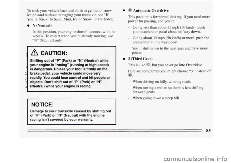BUICK REGAL 1994 Manual Online To rock your  vehicle  back and forth to get out of snow, 
ice or sand without  damaging your transaxle,  see “If 
You’re  Stuck: 
In Sand, Mud, Ice or Snow” in the Index. 
N (Neutral) 
In this 