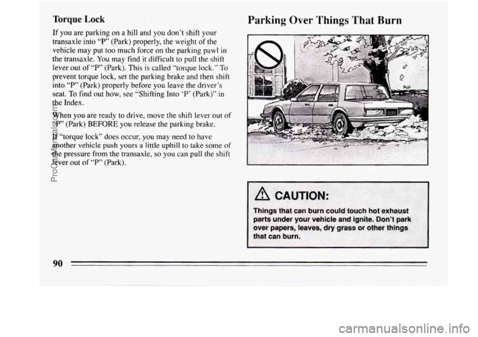 BUICK REGAL 1994  Owners Manual Torque Lock 
If you are parking on a hill and  you  don’t shift  your 
transaxle 
into “P” (Park)  properly, the weight  of the 
vehicle  may put too  much force  on the parking  pawl  in 
the t