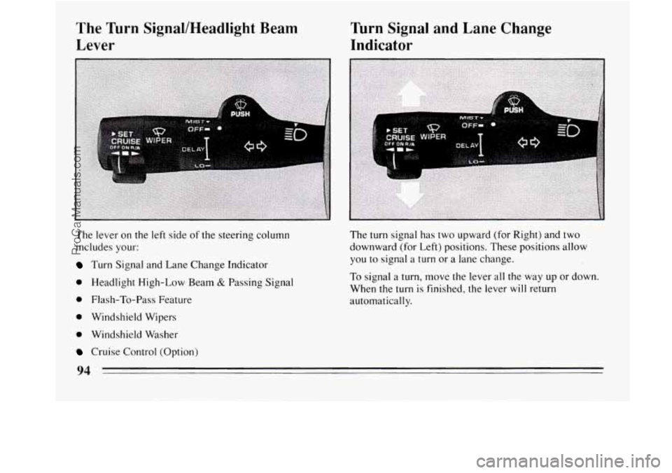 BUICK REGAL 1994  Owners Manual The Turn  Signal/Headlight  Beam 
Lever  Turn  Signal 
and Lane  Change 
Indicator 
The  lever  on  the  left side  of the steering column 
includes your: 
Turn  Signal and Lane  Change Indicator 
0 H