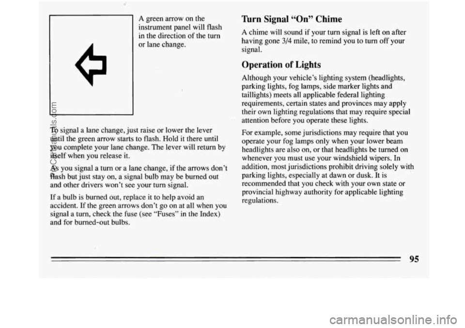 BUICK REGAL 1994  Owners Manual Q 
A  green  arrow  on the 
instrument  panel  will  flash 
in  the  direction  of the  ‘turn 
or  lane  change. 
To  signal 
a lane  change,  just raise  or  lower  the  lever 
until  the  green  a
