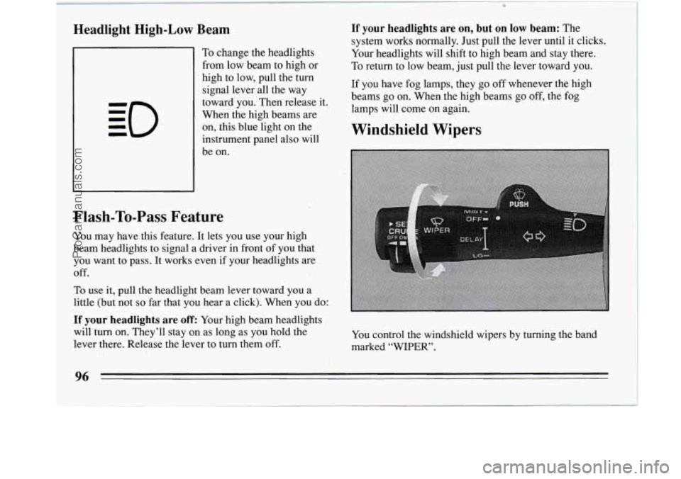 BUICK REGAL 1994  Owners Manual Headlight High-Low Beam 
To change the headlights 
from low  beam to high  or 
high  to low,  pull the  turn 
signal lever all the  way 
toward  you.  Then release 
When  the high  beams are 
on, this