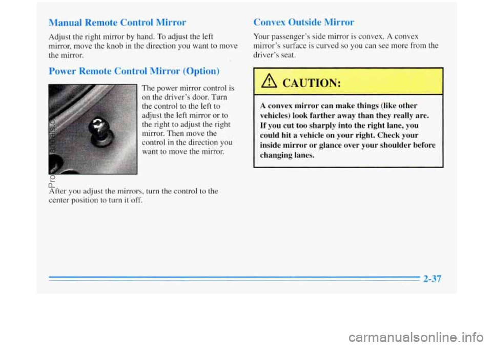 BUICK REGAL 1996 Owners Manual Manual Remote Control Mirror Convex Outside Mirror
Adjust the right mirror
by hand. To adjust the left Your
passengers side mirror is convex. A convex
mirror, move the knob in the dir BUICK REGAL 1996 Owners Manual Manual Remote Control Mirror Convex Outside Mirror
Adjust the right mirror
by hand. To adjust the left Your
passengers side mirror is convex. A convex
mirror, move the knob in the dir