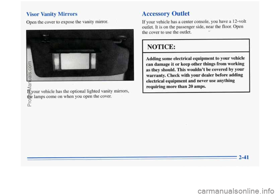 BUICK REGAL 1996 Owners Manual Visor Vanity Mirrors
Open the cover to expose the vanity mirror.
If your vehicle has the optional lighted vanity mirrors,
the lamps come on when you open the cover.
Accessory BUICK REGAL 1996 Owners Manual Visor Vanity Mirrors
Open the cover to expose the vanity mirror.
If your vehicle has the optional lighted vanity mirrors,
the lamps come on when you open the cover.
Accessory