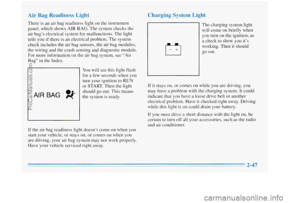 BUICK REGAL 1996 Owners Manual Air Bag Readiness Light
There is an air bag readiness light on the instrument
panel, which shows
AIR BAG. The system checks the
air bag’s electrical system for malfunctions. The BUICK REGAL 1996 Owners Manual Air Bag Readiness Light
There is an air bag readiness light on the instrument
panel, which shows
AIR BAG. The system checks the
air bag’s electrical system for malfunctions. The