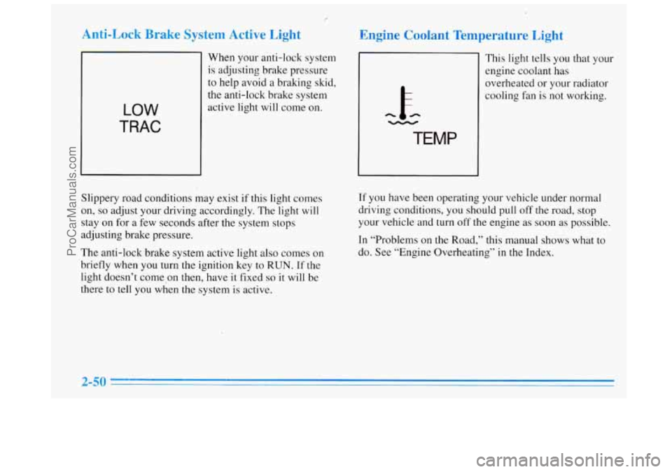 BUICK REGAL 1996  Owners Manual E 
Anti-Lock Brake System Active Light 
LOW 
TRAC 
When your anti-lock  system 
is adjusting brake pressure 
to help avoid  a braking  skid, 
the  anti-lock  brake system 
active  light will  come  on