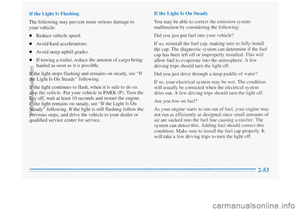 BUICK REGAL 1996 Owners Manual If the Light Is Flashing If the Light Is On Steady
The following may prevent more serious damage to
your vehicle:
0 Reduce vehicle speed.
0 Avoid hard accelerations.
0 Avoid steep uphill BUICK REGAL 1996 Owners Manual If the Light Is Flashing If the Light Is On Steady
The following may prevent more serious damage to
your vehicle:
0 Reduce vehicle speed.
0 Avoid hard accelerations.
0 Avoid steep uphill