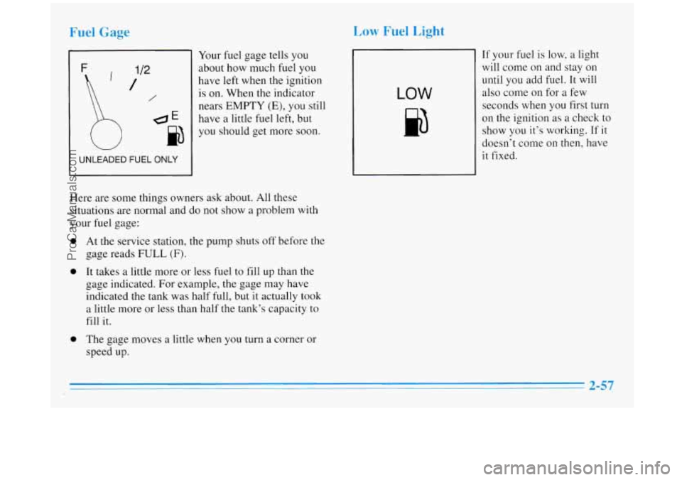 BUICK REGAL 1996 Owners Manual Fuel Gage
F
L
UNLEADED FUEL ONL’
1
Your fuel gage tells you
about how much fuel you
have
left when the ignition
is on. When the indicator
- nears EMPTY (E), you still
1 have a litt BUICK REGAL 1996 Owners Manual Fuel Gage
F
L
UNLEADED FUEL ONL’
1
Your fuel gage tells you
about how much fuel you
have
left when the ignition
is on. When the indicator
- nears EMPTY (E), you still
1 have a litt