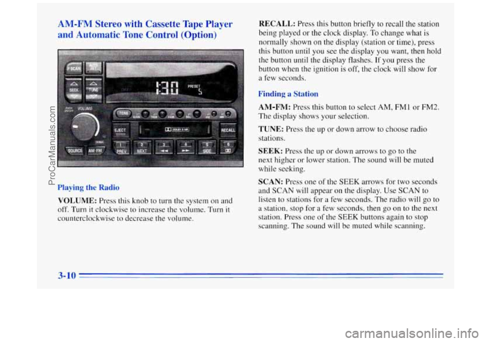 BUICK REGAL 1996 Owners Manual AM-FM Stereo with Cassette Tape Player
and Automatic Tone Control (Option) RECALL: Press this button briefly to recall the station
being played or the clock display.
To change what is
BUICK REGAL 1996 Owners Manual AM-FM Stereo with Cassette Tape Player
and Automatic Tone Control (Option) RECALL: Press this button briefly to recall the station
being played or the clock display.
To change what is