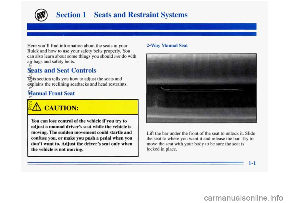 BUICK REGAL 1996 User Guide Section 1 Seats and Restraint Systems
Here you’ll find information about the seats in your
Buick and how to use your safety belts properly. You
..
can also learn about some t BUICK REGAL 1996 User Guide Section 1 Seats and Restraint Systems
Here you’ll find information about the seats in your
Buick and how to use your safety belts properly. You
..
can also learn about some t