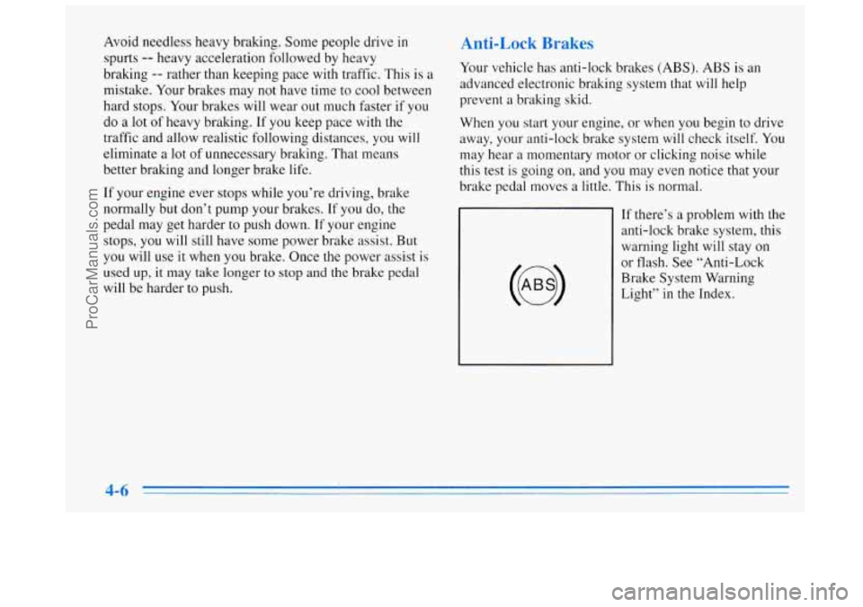 BUICK REGAL 1996 Owners Manual Avoid needless heavy braking. Some people drive in
spurts
-- heavy acceleration followed by heavy
braking
-- rather than keeping pace with traffic. This is a
mistake. Your brakes may not h BUICK REGAL 1996 Owners Manual Avoid needless heavy braking. Some people drive in
spurts
-- heavy acceleration followed by heavy
braking
-- rather than keeping pace with traffic. This is a
mistake. Your brakes may not h