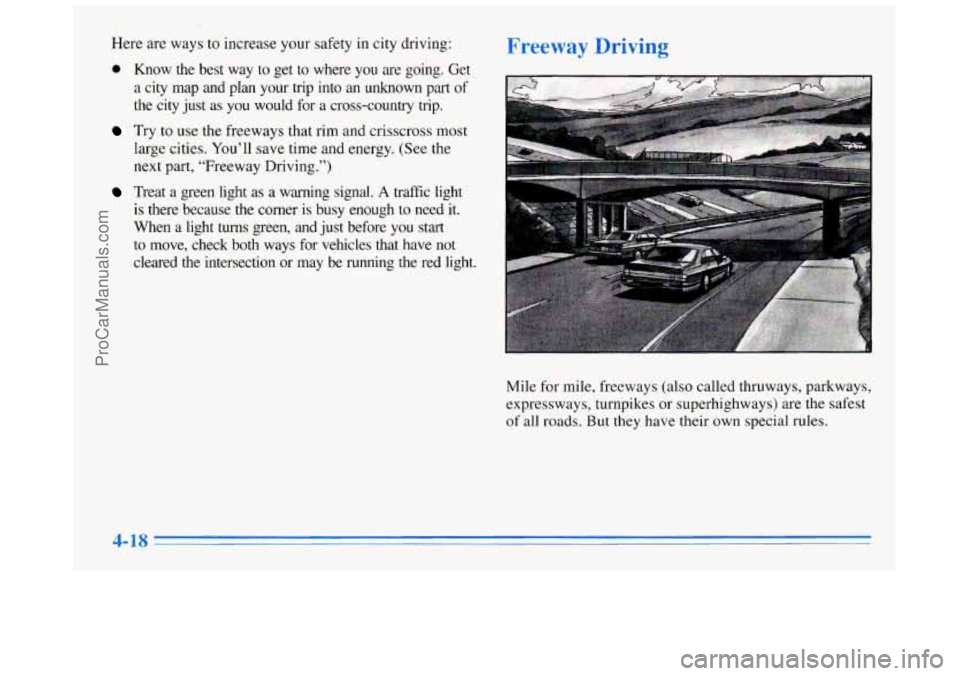 BUICK REGAL 1996 Owners Manual Here are ways to increase your safety in city driving:
0 Know the best way to get to where you are going. Get
a city map and plan your trip into an unknown part
of
the city BUICK REGAL 1996 Owners Manual Here are ways to increase your safety in city driving:
0 Know the best way to get to where you are going. Get
a city map and plan your trip into an unknown part
of
the city