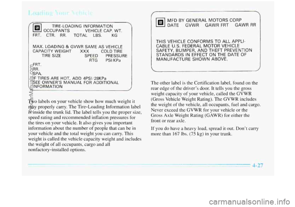 BUICK REGAL 1996 Owners Manual OCCUPANTS VEHICLE CAP. WT.
TIRE-LOADING INFORMATION
FRT. CTR.
RR. TOTAL LBS.
KG
MAX. LOADING
& GVWR SAME AS VEHICLE
CAPACITY WEIGHT XXX COLD TIRE
TIRE
SIZE SPEED PRESSURE
RTG
PSliK BUICK REGAL 1996 Owners Manual OCCUPANTS VEHICLE CAP. WT.
TIRE-LOADING INFORMATION
FRT. CTR.
RR. TOTAL LBS.
KG
MAX. LOADING
& GVWR SAME AS VEHICLE
CAPACITY WEIGHT XXX COLD TIRE
TIRE
SIZE SPEED PRESSURE
RTG
PSliK