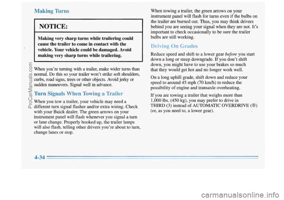 BUICK REGAL 1996  Owners Manual I 
~~  ~ ~~~  ~  ~  ~~~~ ~~___~~~ ~ 
Making mrns 
NOTICE: 
Making  very  sharp  turns  while  trailering  could 
cause  the  trailer  to  come  in contact  with  the 
vehicle.  Your vehicle  could  be