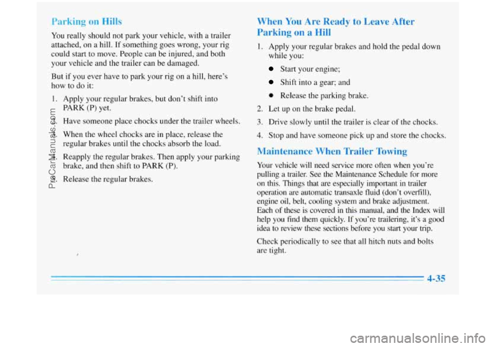 BUICK REGAL 1996  Owners Manual Parking on Hills 
You really should  not park  your  vehicle, with a trailer 
attached,  on a hill. 
If something  goes  wrong, your  rig 
could  start  to  move. People  can be injured,  and both 
yo