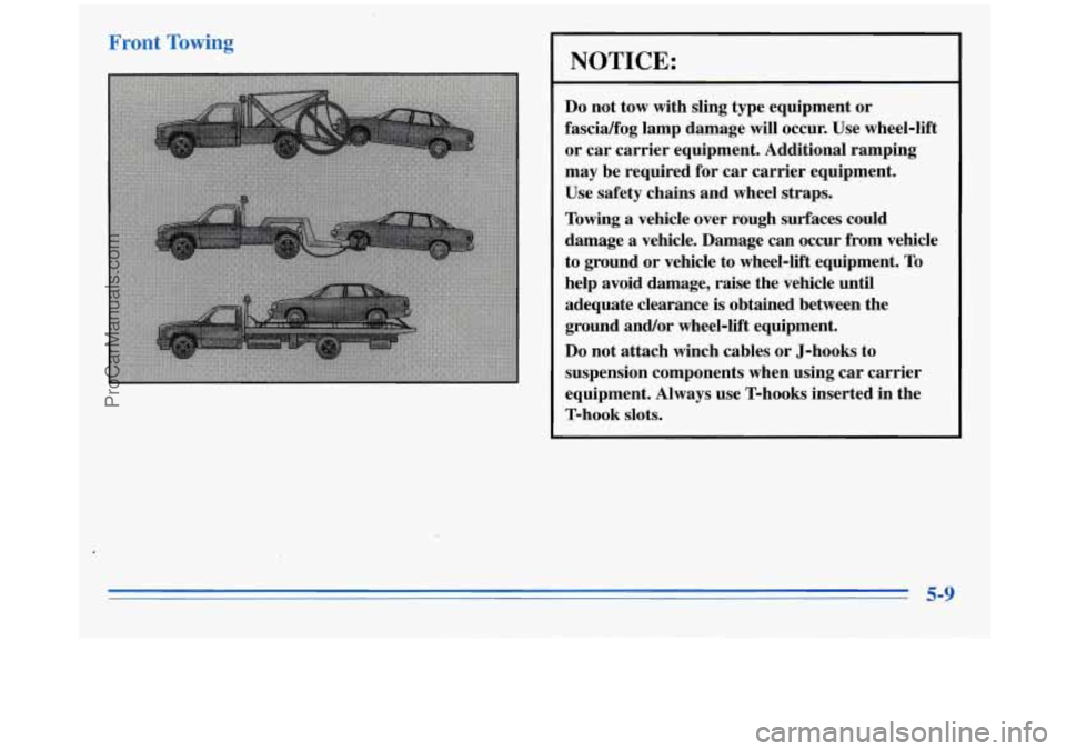 BUICK REGAL 1996 Owners Manual Front To!
NOTICE:
Do not tow with sling type equipment or
fascidfog lamp damage will occur. Use wheel-lift
or car carrier equipment. Additional ramping
may be required for car BUICK REGAL 1996 Owners Manual Front To!
NOTICE:
Do not tow with sling type equipment or
fascidfog lamp damage will occur. Use wheel-lift
or car carrier equipment. Additional ramping
may be required for car