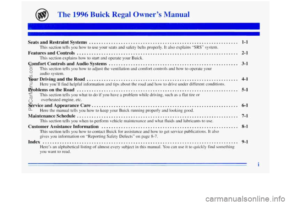BUICK REGAL 1996 Owners Manual The 1996 Buick Regal Owner’s Manual
7-
Seats and Restraint Systems ............................................................. 1-1
This section tells you how to use your seats and safe BUICK REGAL 1996 Owners Manual The 1996 Buick Regal Owner’s Manual
7-
Seats and Restraint Systems ............................................................. 1-1
This section tells you how to use your seats and safe