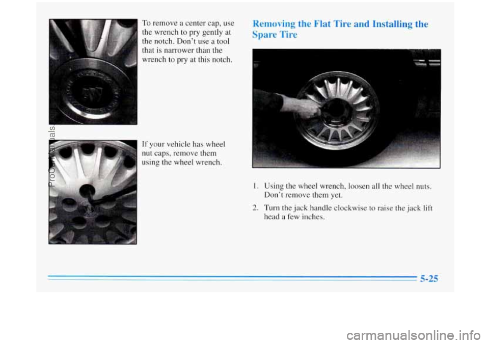 BUICK REGAL 1996 Owners Manual To remove a center cap, use
the wrench
to pry gently at
the notch. Don’t use
a tool
that is narrower than the
wrench to pry at this notch.
If your vehicle has wheel
Removing the F BUICK REGAL 1996 Owners Manual To remove a center cap, use
the wrench
to pry gently at
the notch. Don’t use
a tool
that is narrower than the
wrench to pry at this notch.
If your vehicle has wheel
Removing the F