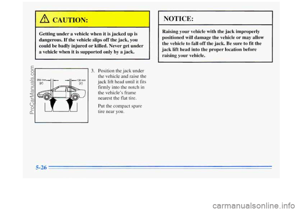 BUICK REGAL 1996 Owners Manual /A CAUTION: NOTICE:
Getting under a
vehicle when it is jacked up is
dangerous.
If the vehicle slips off the jack, you
could be badly injured or killed. Never get under
a vehic BUICK REGAL 1996 Owners Manual /A CAUTION: NOTICE:
Getting under a
vehicle when it is jacked up is
dangerous.
If the vehicle slips off the jack, you
could be badly injured or killed. Never get under
a vehic