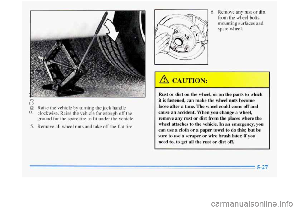 BUICK REGAL 1996 Owners Manual 4. Raise the vehicle by turning the jack handle
clockwise. Raise the vehicle far enough off the
ground for the spare tire
to fit under the vehicle.
5. Remove all wheel nuts and take off t BUICK REGAL 1996 Owners Manual 4. Raise the vehicle by turning the jack handle
clockwise. Raise the vehicle far enough off the
ground for the spare tire
to fit under the vehicle.
5. Remove all wheel nuts and take off t