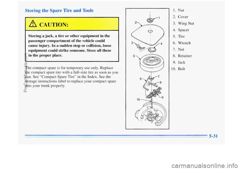 BUICK REGAL 1996 Owners Manual Storing the Spare Tire and Tools
Storing a jack, a tire or other equipment in the
passenger compartment
of the vehicle could
cause injury. In a sudden stop or collision, loose
equ BUICK REGAL 1996 Owners Manual Storing the Spare Tire and Tools
Storing a jack, a tire or other equipment in the
passenger compartment
of the vehicle could
cause injury. In a sudden stop or collision, loose
equ