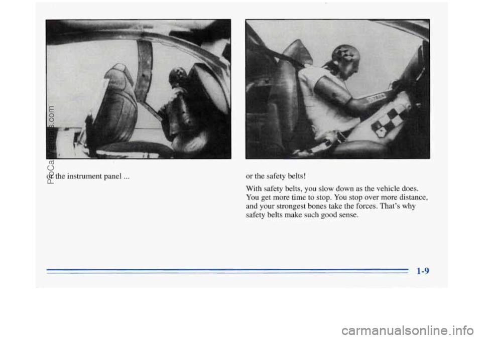 BUICK REGAL 1996 Owners Manual or the  instrument  panel ... or the  safety  belts! 
With safety  belts, you slow down as  the  vehicle does. 
You get more  time  to stop. You stop  over  more  distance, 
and  your  strongest  bone