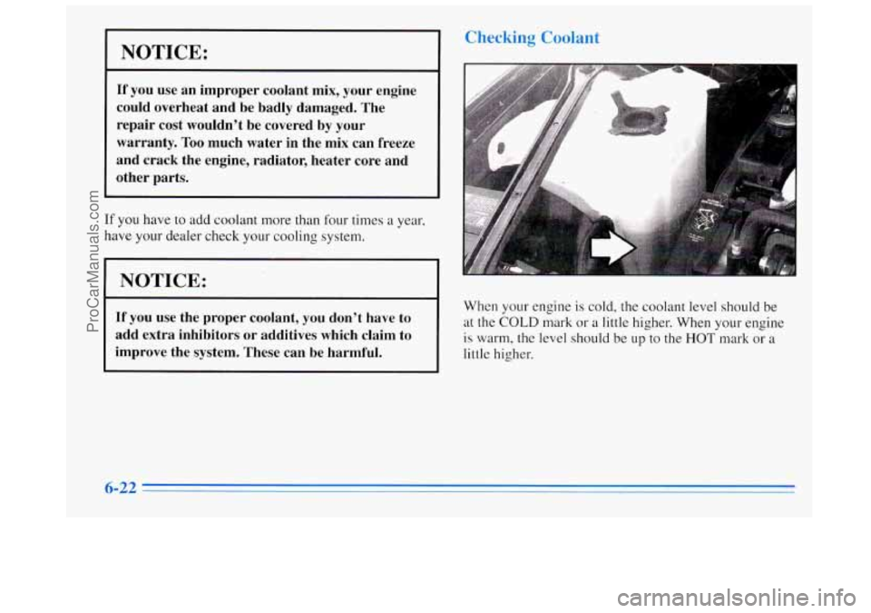 BUICK REGAL 1996  Owners Manual NOTICE: 
If you  use an  improper  coolant  mix, your  engine 
could  overheat  and  be  badly  damaged.  The 
repair  cost  wouldn’t  be covered  by your 
warranty.  Too 
much water in  the mix can