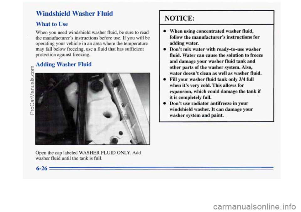 BUICK REGAL 1996 Owners Manual Windshield Washer Fluid
What to Use
When you need windshield washer fluid, be sure to read
the manufacturers instructions before use.
If you will be
operating your vehicle in an area BUICK REGAL 1996 Owners Manual Windshield Washer Fluid
What to Use
When you need windshield washer fluid, be sure to read
the manufacturers instructions before use.
If you will be
operating your vehicle in an area