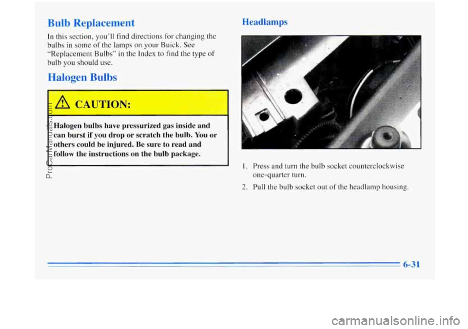 BUICK REGAL 1996  Owners Manual Bulb Replacement 
In this section,  you’ll  find  directions  for  changing  the 
“Replacement  Bulbs” 
in the Index to find the type  of 
bulb 
you should use. 
- bulbs  in some of the  lamps o