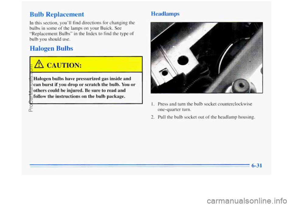 BUICK REGAL 1996 Owners Manual Bulb Replacement
In this section, you’ll find directions for changing the
“Replacement Bulbs”
in the Index to find the type of
bulb
you should use.
- bulbs in some of the lamps o BUICK REGAL 1996 Owners Manual Bulb Replacement
In this section, you’ll find directions for changing the
“Replacement Bulbs”
in the Index to find the type of
bulb
you should use.
- bulbs in some of the lamps o