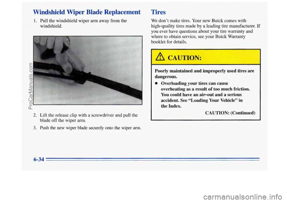 BUICK REGAL 1996 Owners Manual Windshield Wiper Blade Replacement
1. Pull the windshield wiper arm away from the
windshield.
Tires
We don’t make tires. Your new Buick comes with
high-quality tires made by a lea BUICK REGAL 1996 Owners Manual Windshield Wiper Blade Replacement
1. Pull the windshield wiper arm away from the
windshield.
Tires
We don’t make tires. Your new Buick comes with
high-quality tires made by a lea