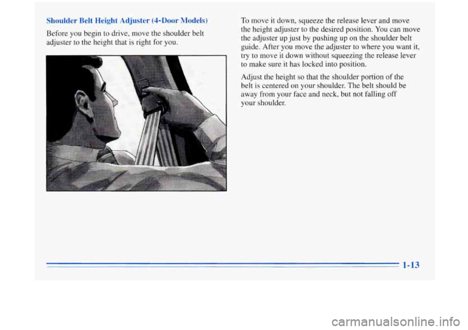 BUICK REGAL 1996 Owners Manual Shoulder :It He at Adjuster (4-DOOr : Idels) To move it down,  squeeze  the release  lever  and move 
Before  you begin 
to drive,  move the  shoulder belt 
adjuster 
to the  height  that is right  fo