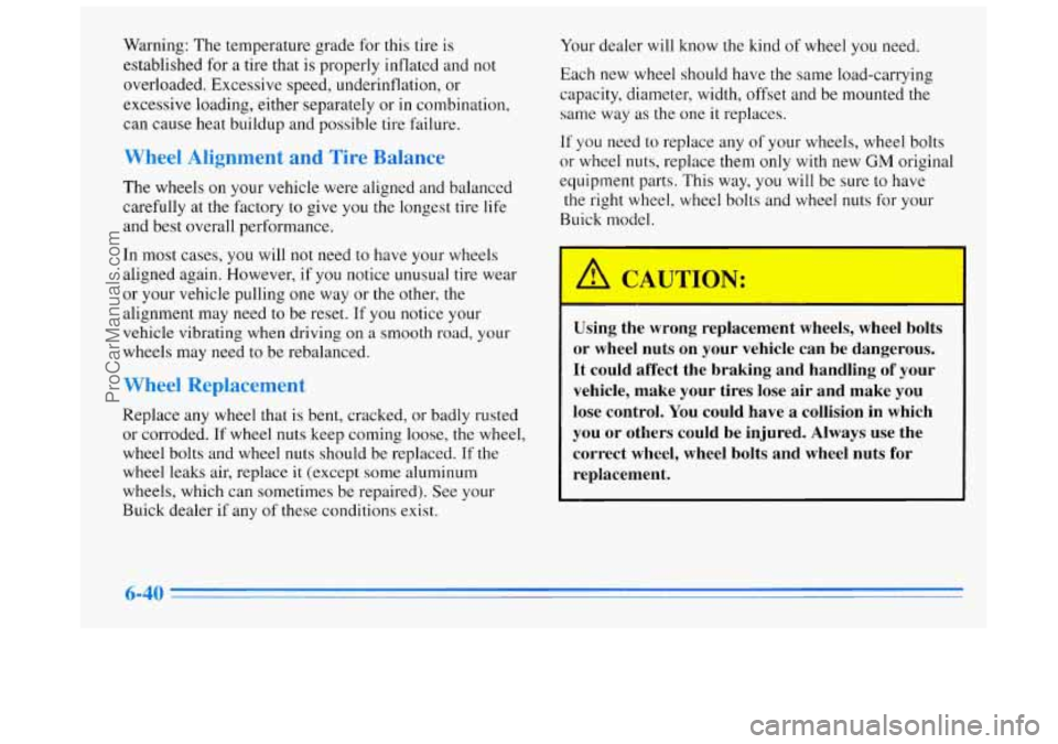 BUICK REGAL 1996  Owners Manual Warning: The temperature  grade  for this tire is 
established 
for a tire that  is properly inflated and  not 
overloaded.  Excessive  speed, underinflation, or 
excessive  loading, either separately