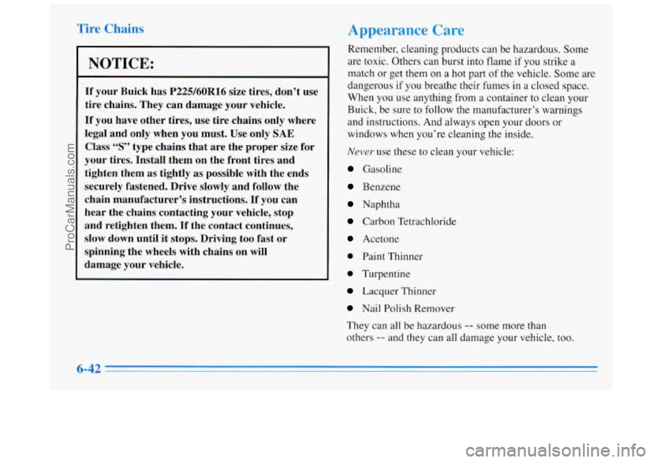 BUICK REGAL 1996  Owners Manual NOTICE: 
If your  Buick  has P225/60R16 size  tires,  don’t  use 
tire  chains.  They  can  damage  your  vehicle. 
If you have  other  tires,  use tire  chains  only where 
legal  and  only when  y