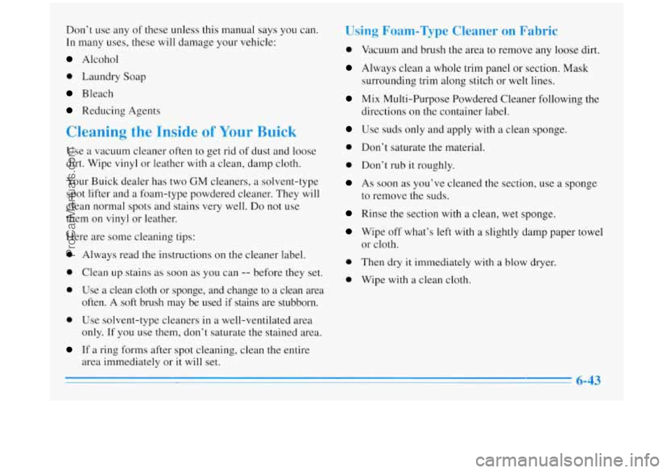 BUICK REGAL 1996  Owners Manual Don’t use any of these  unless this  manual says you can. 
In  many uses,  these will damage  your  vehicle: 
Alcohol 
0 Laundry Soap 
Bleach 
Reducing  Agents 
Cleaning  the  Inside of Your Buick 
