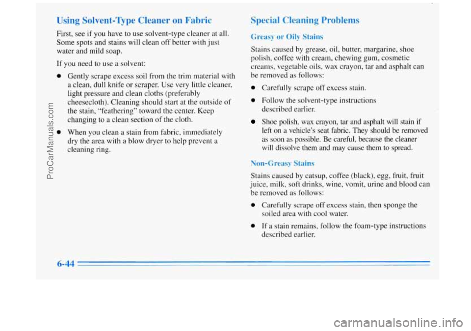 BUICK REGAL 1996  Owners Manual Using Solvent-Qpe Cleaner on Fabric 
First, see if you have to use solvent-type  cleaner  at all. 
Some  spots and stains will clean off better  with just 
water and  mild soap. 
If  you  need  to  us