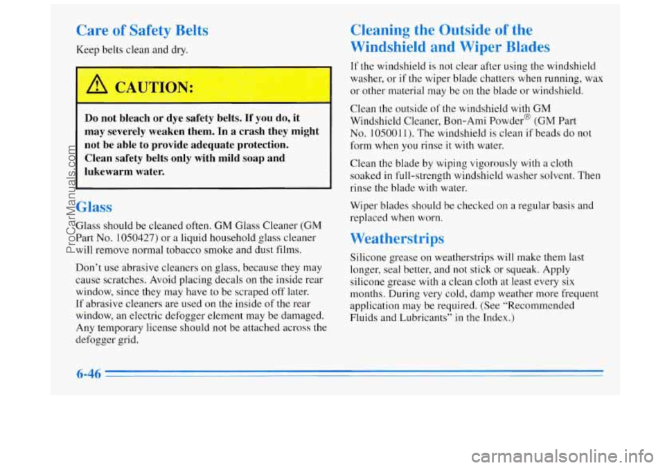 BUICK REGAL 1996  Owners Manual Care of Safety  Belts 
Keep belts clean and dry. 
Do not  bleach  or dye  safety  belts.  If  you do, it 
may  severely  weaken  them. 
In a  crash  they  might 
not  be  able  to  provide  adequate  