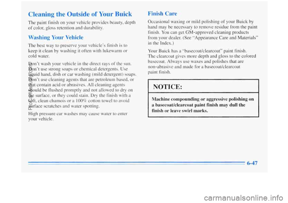 BUICK REGAL 1996  Owners Manual Cleaning the Outside of Your Buick 
The paint finish  on your  vehicle  provides  beauty, depth 
of  color, gloss retention  and durability. 
Washing Your Vehicle 
The  best  way to preserve  your  ve