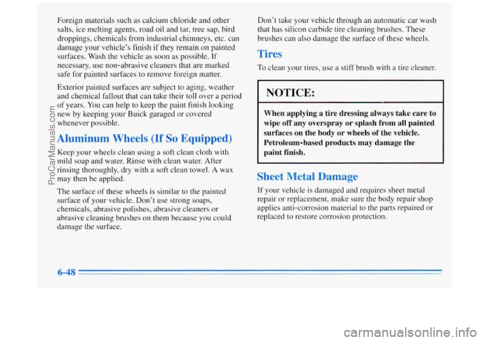BUICK REGAL 1996  Owners Manual Foreign materials such as calcium chloride and other 
salts,  ice melting agents, road  oil and  tar,  tree sap,  bird 
droppings,  chemicals  from  industrial chimneys,  etc.  can 
damage  your vehic